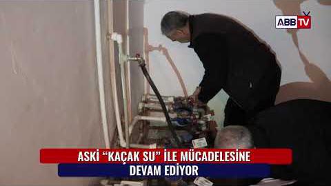 ASKİ &quot;KAÇAK SU&quot; İLE MÜCADELE ETMEYE DEVAM EDİYOR