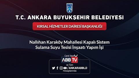 Kırsal Hizmetler Dairesi Başkanlığı Nallıhan Karaköy Mahallesi Kapalı Sistem Sulama Suyu Tesisi