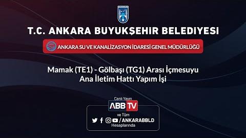 ASKİ GENEL MÜDÜRLÜĞÜ Mamak (TE1) - Gölbaşı (TG1) Arası İçmesuyu Ana İletim Hattı Yapım İşi