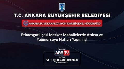 ASKİ Genel Müdürlüğü Etimesgut İlçesi Merkez Mahallelerde Atıksu ve Yağmursuyu Hatları Yapım İşi