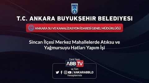 ASKİ Genel Müdürlüğü Sincan İlçesi Merkez Mahallelerde Atıksu ve Yağmursuyu Hatları Yapım İşi