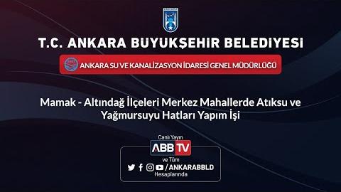 ASKİ Genel Müdürlüğü Mamak - Altındağ İlçeleri Merkez Mahallerde Atıksu ve Yağmursuyu Hatları Yapımı