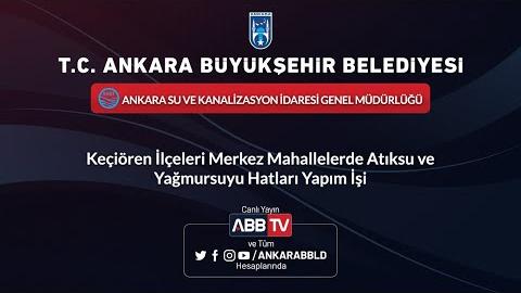 ASKİ Genel Müdürlüğü Keçiören İlçeleri Merkez Mahallelerde Atıksu ve Yağmursuyu Hatları Yapım İşi