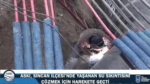 ASKİ SİNCAN'DA YAŞANAN SU SIKINTISINI ÇÖZMEK İÇİN HAREKETE GEÇTİ