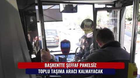 BAŞKENT'TE ŞEFFAF PANELSİZ TOPLU TAŞIMA ARACI KALMAYACAK