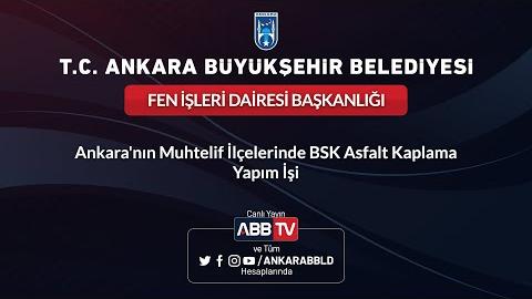 FEN İŞLERİ DAİRESİ BAŞKANLIĞI - Ankara'nın Muhtelif İlçelerinde BSK Asfalt Kaplama Yapım İşi