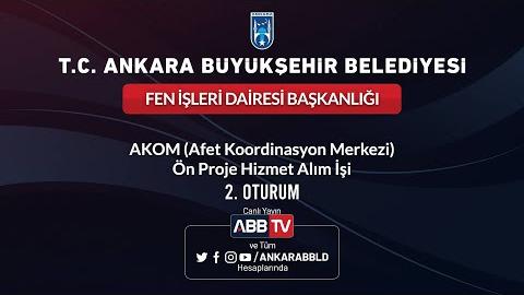 FEN İŞLERİ DAİRESİ BAŞKANLIĞI   AKOM (Afet Koordinasyon Merkezi) Ön Proje Hizmet Alım İşi 2.Oturum