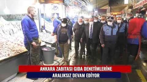 ANKARA ZABITASI GIDA DENETİMLERİNE ARALIKSIZ DEVAM EDİYOR