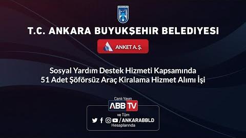 ANKET A.Ş. Sosyal Yardım Destek Hizmeti Kapsamında 51 Adet Şoförsüz Araç Kiralama Hizmet Alımı İşi 2. Oturum