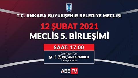 T.C. ANKARA BÜYÜKŞEHİR BELEDİYESİ MECLİS TOPLANTISI ŞUBAT AYI 5. BİRLEŞİMİ