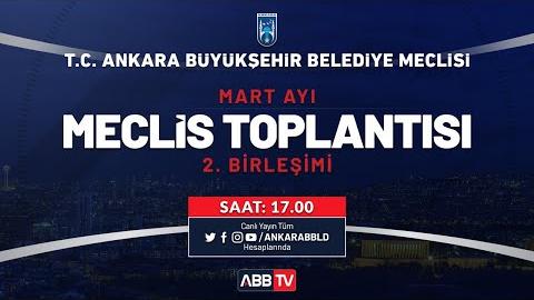 T.C. ANKARA BÜYÜKŞEHİR BELEDİYESİ MECLİS TOPLANTISI MART AYI 2. BİRLEŞİMİ