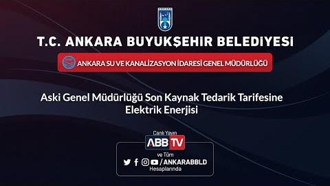 ASKİ GENEL MÜDÜRLÜĞÜ Son Kaynak Tedarik Tarifesine Elektrik Enerjisi