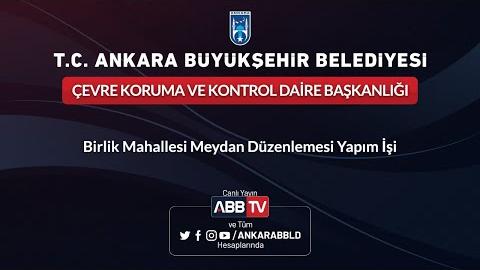 ÇEVRE KORUMA VE KONTROL DAİRE BAŞKANLIĞI Birlik Mahallesi Meydan Düzenlemesi Yapım İşi