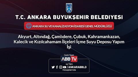 ASKİ - Akyurt, Altındağ, Çamlıdere,Çubuk,Kahramankazan,Kalecik,Kızılcahamam İçme Suyu Deposu Yapımı