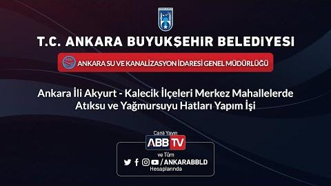 ASKİ - Ankara İli Akyurt - Kalecik İlçeleri Merkez Mahallelerde Atıksu-Yağmursuyu Hatları Yapım İşi