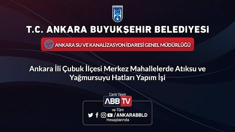 ASKİ GENEL MÜDÜRLÜĞÜ Ankara İli Çubuk İlçesi Merkez Mahallelerde Atıksu/Yağmursuyu Hatları Yapım İşi