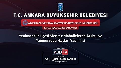 ASKİ - Yenimahalle İlçesi Merkez Mahallelerde Atıksu ve Yağmursuyu Hatları Yapım İşi