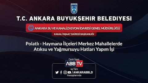 ASKİ  - Polatlı - Haymana İlçeleri Merkez Mahallelerde Atıksu ve Yağmursuyu Hatları Yapım İşi