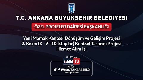 ÖZEL PROJELER DAİRESİ BAŞK. Yeni Mamak Kentsel Dönüşüm Projesi 2. Kısım Tasarım Projesi İşi 2.Oturum