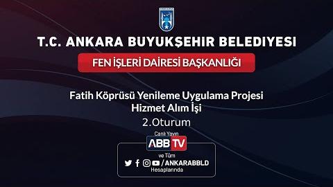 FEN İŞLERİ DAİRESİ BAŞKANLIĞI Fatih Köprüsü Yenileme Uygulama Projesi Hizmet Alım İşi 2.Oturum