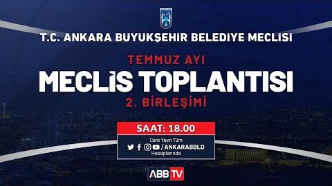 T.C. ANKARA BÜYÜKŞEHİR BELEDİYESİ TEMMUZ AYI MECLİS TOPLANTISI 2. BİRLEŞİMİ