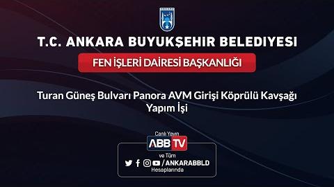 FEN İŞLERİ DAİRESİ BAŞKANLIĞI Turan Güneş Bulvarı Panora AVM Girişi Köprülü Kavşağı Yapım İşi