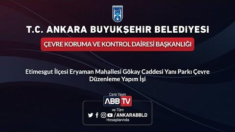 ÇEVRE KORUMA VE KONTROL DAİRESİ BAŞKANLIĞI Eryaman Mah. Gökay Caddesi Yanı Parkı Çevre Düzenleme İşi