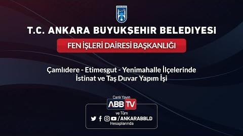 FEN İŞLERİ DAİRESİ BAŞKANLIĞI Çamlıdere - Etimesgut -Yenimahalle İlçelerinde İstinat ve Taş Duvar