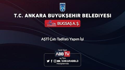 BUGSAŞ A.Ş.AŞTİ Çatı Tadilatı Yapım İşi