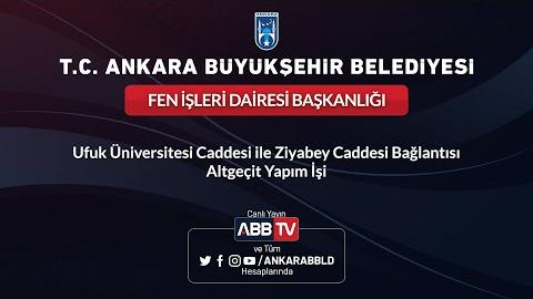 FEN İŞLERİ DAİRESİ BAŞKANLIĞI Ufuk Üniversitesi Caddesi İleZiyabey Caddesi Bağlantısı Altgeçit Yapım