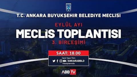 T.C. ANKARA BÜYÜKŞEHİR BELEDİYESİ EYLÜL AYI MECLİS TOPLANTISI 3. BİRLEŞİMİ