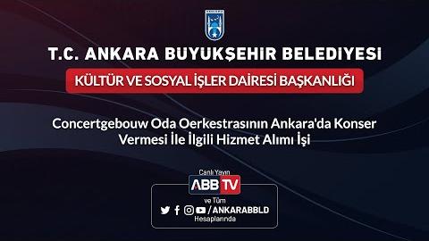 KÜLTÜR VE SOSYAL İŞLER DAİRESİ BAŞKANLIĞI Concertgebouw Oda Oerkestrasının Ankara'da Konser Vermesi