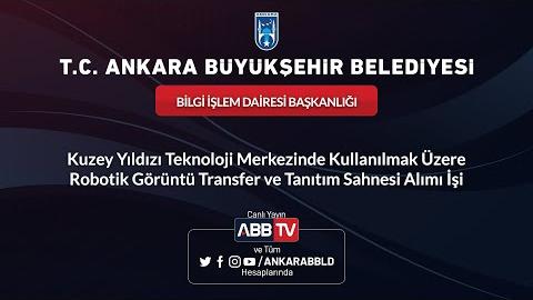 BİLGİ İŞLEM DAİRESİ BAŞKANLIĞI Kuzey Yıldızı Teknoloji Merkezinde Kullanılmak Üzere Robotik Görüntü Transfer ve Tanıtım Sahnesi Alımı İşi