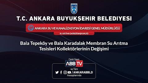 ASKİ GENEL MÜDÜRLÜĞÜ SU ARITMA DAİRESİ BAŞKANLIĞI Bala Tepeköy ve Bala Karadalak Membran Su Arıtma Tesisleri Kollektörlerinin Değişimi