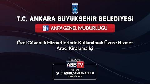 ANFA GENEL MÜDÜRLÜĞÜ Özel Güvenlik Hizmetlerinde Kullanılmak Üzere Hizmet Aracı Kiralama İşi