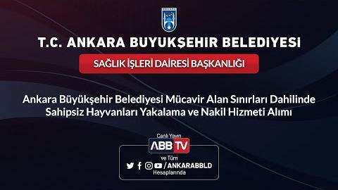 SAĞLIK İŞLERİ DAİRESİ BAŞKANLIĞI Ankara Büyükşehir Belediyesi Mücavir Alan Sınırları Dahilinde Sahipsiz Hayvanları Yakalama ve Nakil Hizmeti Alımı