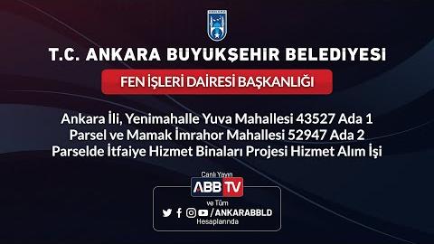 FEN İŞLERİ DAİRESİ BAŞKANLIĞI Ankara İli, Yenimahalle Yuva Mahallesi 43527/1 Parsel, ve Mamak İmrahor Mahallesi 52947/2 Parselde İtfaiye Hizmet Binaları Projesi Hizmet Alım İşi