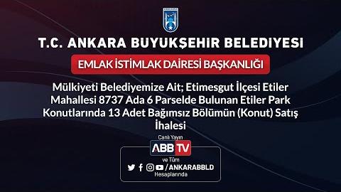 EMLAK İSTİMLAK DAİRESİ BAŞKANLIĞI Etimesgut İlçesi 13 Adet Bağımsız Bölümün (Konut) Satış İhalesi