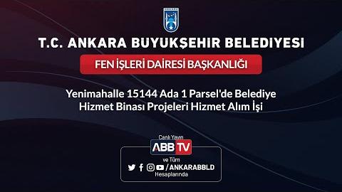 FEN İŞLERİ DAİRESİ BAŞKANLIĞI - Yenimahalle 15144 Ada 1 Parsel'de Belediye Hizmet Binası Projeleri Hizmet Alım İşi (2.Oturum)