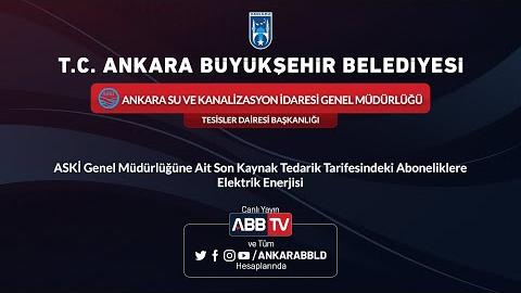 ASKİ GENEL MÜDÜRLÜĞÜ TESİSLER DAİRESİ BAŞKANLIĞI ASKİ Genel Müdürlüğüne Ait Son Kaynak Tedarik Tarifesindeki Aboneliklere Elektrik Enerjisi