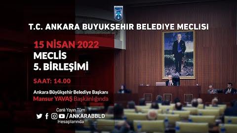 T.C. ANKARA BÜYÜKŞEHİR BELEDİYESİ NİSAN AYI MECLİS TOPLANTISI 5. BİRLEŞİMİ - 1. OTURUM