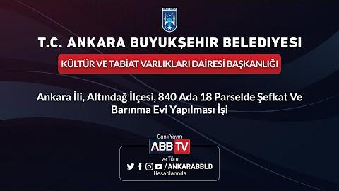 KÜLTÜR VE TABİAT VARLIKLARI DAİRESİ BAŞKANLIĞI Ankara İli, Altındağ İlçesi, 840 Ada 18 Parselde Şefkat Ve Barınma Evi Yapılması İşi