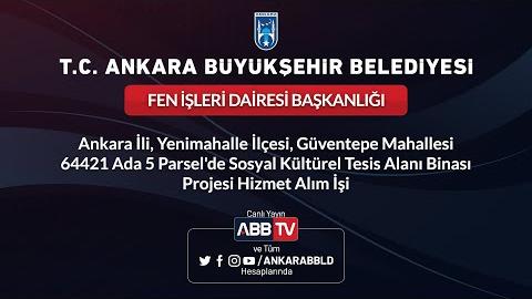 FEN İŞLERİ DAİRESİ BAŞKANLIĞI Ankara İli, Yenimahalle İlçesi, Güventepe Mahallesi 64421 Ada 5 Parsel'de Sosyal Kültürel Tesis Alanı Binası Projesi Hizmet Alım İşi (2.Oturum)