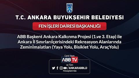 FEN İŞLERİ DAİRESİ BAŞKANLIĞI ABB Başkent Ankara Kalkınma Projesi(1.ve 3. Etap) İle Ankara İl Sınırları İçerisindeki Rekreasyon Alanlarında Zemin İmalatları (Yaya Yolu, Bisiklet Yolu, Araç Yolu)