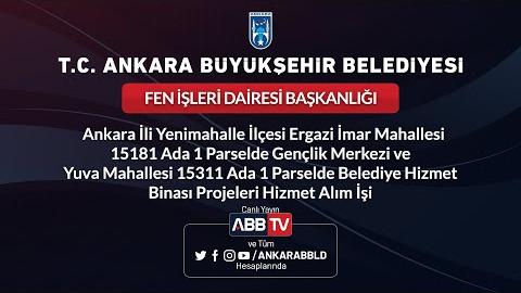 FEN İŞLERİ DAİRESİ BAŞKANLIĞI Ankara İli Yenimahalle İlçesi Ergazi İmar Mahallesi 15181 Ada 1 Parselde Gençlik Merkezi ve Yuva Mahallesi 15311 Ada 1 Parselde Belediye Hizmet Binası Projeleri Hizmet Alım İşi