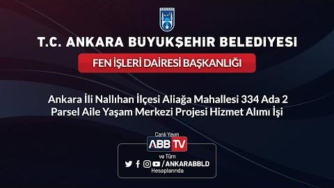 FEN İŞLERİ DAİRESİ BAŞKANLIĞI Ankara İli Nallıhan İlçesi Aliağa Mahallesi 334 Ada 2 Parsel Aile Yaşam Merkezi Projesi Hizmet Alımı İşi 2. Oturum