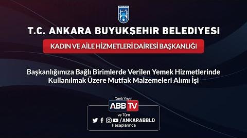 KADIN VE AİLE HİZMETLERİ DAİRESİ BAŞKANLIĞI Başkanlığımıza Bağlı Birimlerde Verilen Yemek Hizmetlerinde Kullanılmak Üzere Mutfak Malzemeleri Alımı İşi