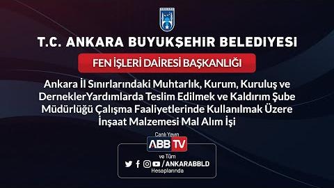 FEN İŞLERİ DAİRESİ BAŞKANLIĞI Ankara İl Sınırlarındaki Muhtarlık, Kurum, Kuruluş ve Dernekler Yardımlarda Teslim Edilmek ve Kaldırım Şube Müdürlüğü Çalışma Faaliyetlerinde Kullanılmak Üzere İnşaat Malzemesi Mal Alım İşi