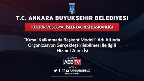 KÜLTÜR VE SOSYAL İŞLER DAİRESİ BAŞKANLIĞI  "Kırsal Kalkınmada Başkent Modeli" Adı Altında Organizasyon Gerçekleştirilebilmesi İle İlgili Hizmet Alımı İşi