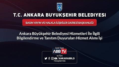 BASIN YAYIN VE HALKLA İLİŞKİLER DAİRESİ BAŞKANLIĞI - Ankara Büyükşehir Belediyesi Hizmetleri İle İlgili Bilgilendirme ve Tanıtım Duyuruları Hizmet Alımı İşi
